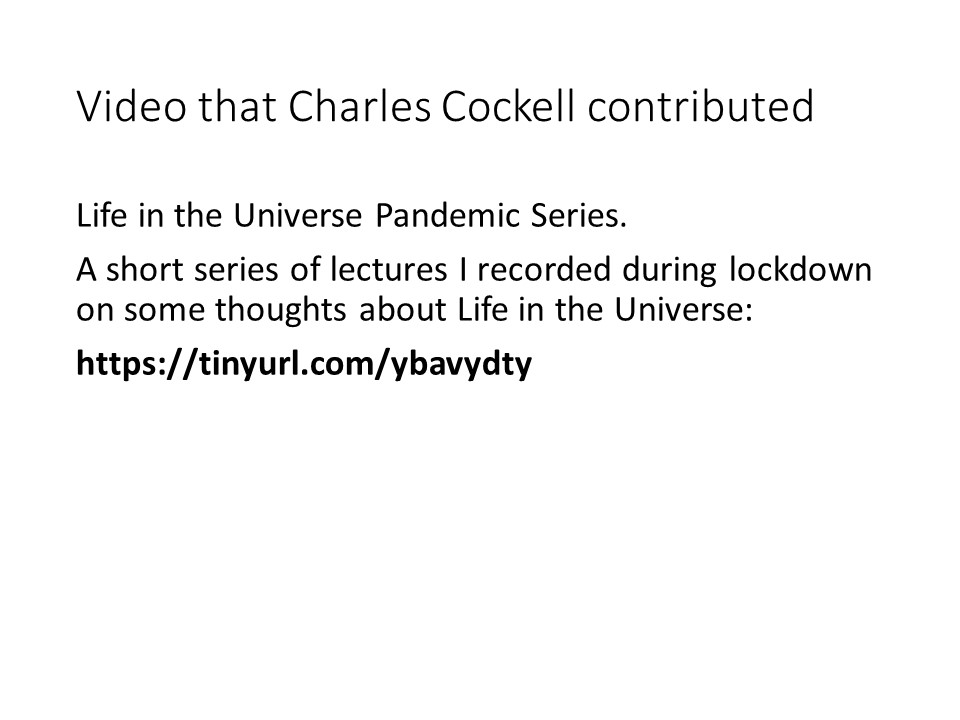 Video that Charles Cockell contributed
Life in the Universe Pandemic Series.
A short series of lectures I recorded 
during lockdown on some thoughts about Life in the Universe:
https://tinyurl.com/ybavydty