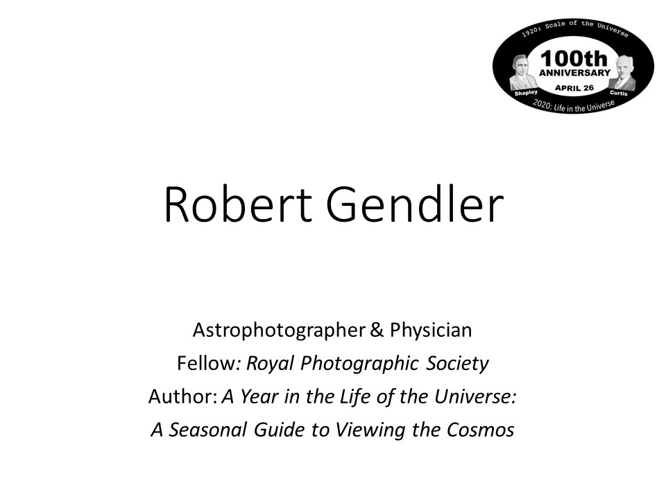 Robert Gendler
Astrophotographer & Physician
Fellow: Royal Photographic Society
Author: A Year in the Life of the Universe: 
A Seasonal Guide to Viewing the Cosmos