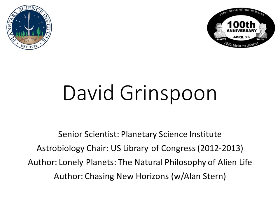 David Grinspoon
Senior Scientist: Planetary Science Institute
Astrobiology Chair: US Library of Congress (2012-2013)
Author: Lonely Planets: The Natural Philosophy of Alien Life
Author: Chasing New Horizons (w/Alan Stern)